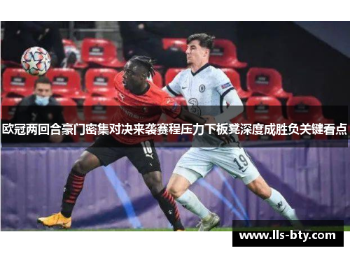 欧冠两回合豪门密集对决来袭赛程压力下板凳深度成胜负关键看点 欧冠两回合豪门密集对决来袭赛程压力下板凳深度成胜负关键看点