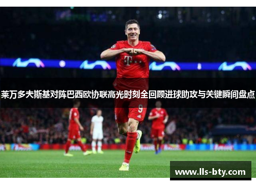 莱万多夫斯基对阵巴西欧协联高光时刻全回顾进球助攻与关键瞬间盘点 莱万多夫斯基对阵巴西欧协联高光时刻全回顾进球助攻与关键瞬间盘点