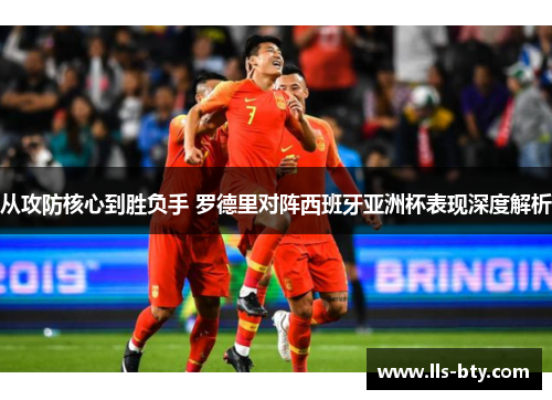 从攻防核心到胜负手 罗德里对阵西班牙亚洲杯表现深度解析 从攻防核心到胜负手 罗德里对阵西班牙亚洲杯表现深度解析