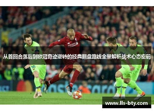 从首回合落后到欧冠奇迹逆转的经典翻盘路线全景解析战术心态密码 从首回合落后到欧冠奇迹逆转的经典翻盘路线全景解析战术心态密码