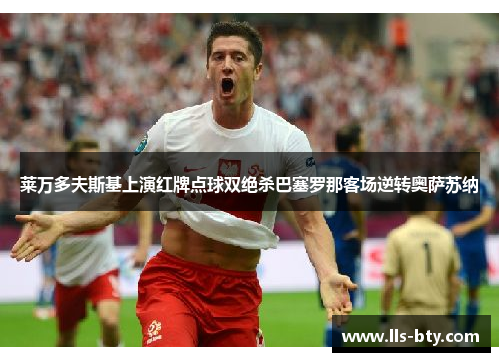 莱万多夫斯基上演红牌点球双绝杀巴塞罗那客场逆转奥萨苏纳