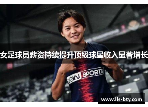 女足球员薪资持续提升顶级球星收入显著增长
