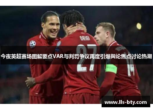 今夜英超赛场图解要点VAR与判罚争议再度引爆舆论焦点讨论热潮 今夜英超赛场图解要点VAR与判罚争议再度引爆舆论焦点讨论热潮