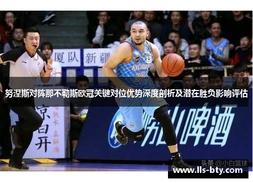 努涅斯对阵那不勒斯欧冠关键对位优势深度剖析及潜在胜负影响评估